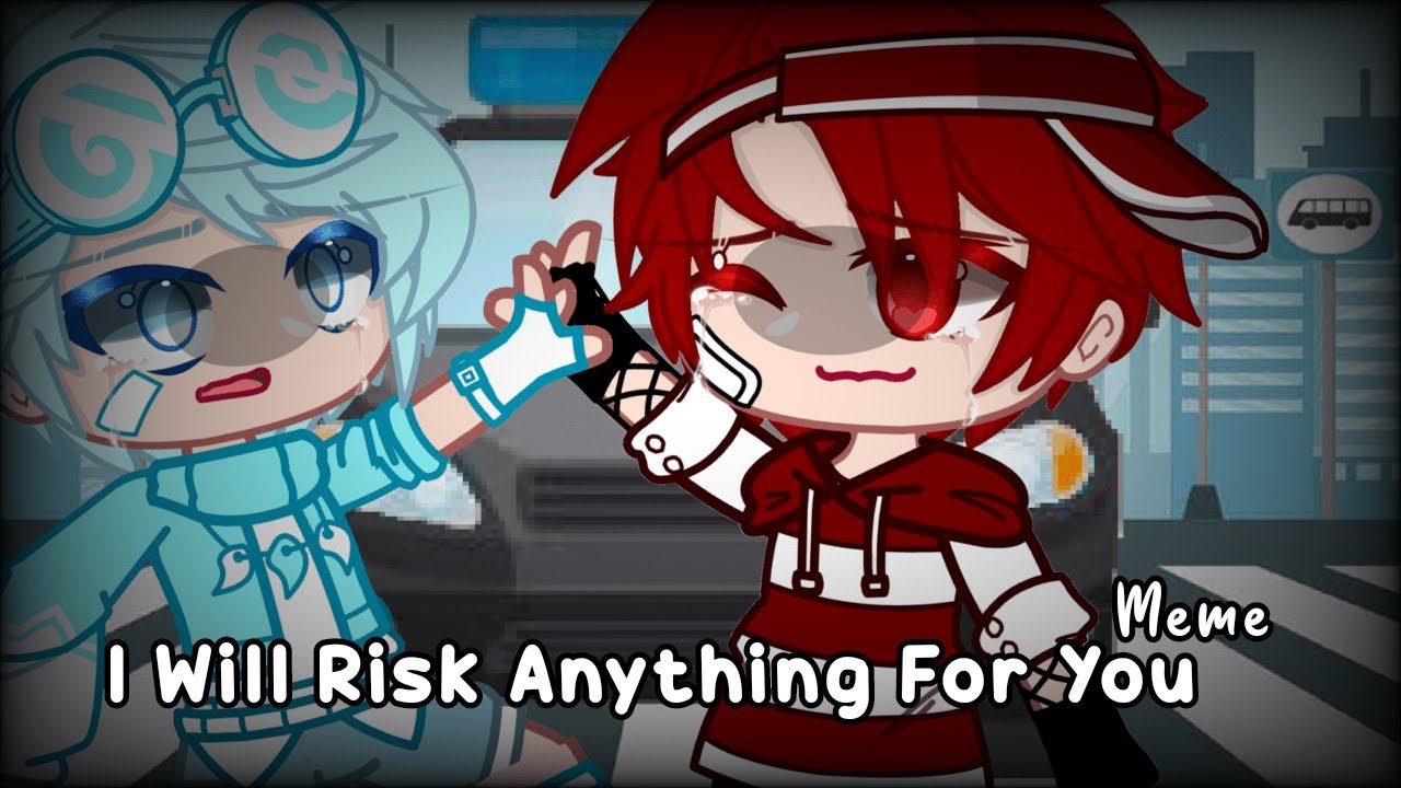 I Will Risk Anything For You|Meme|Gacha Club|Soraxx