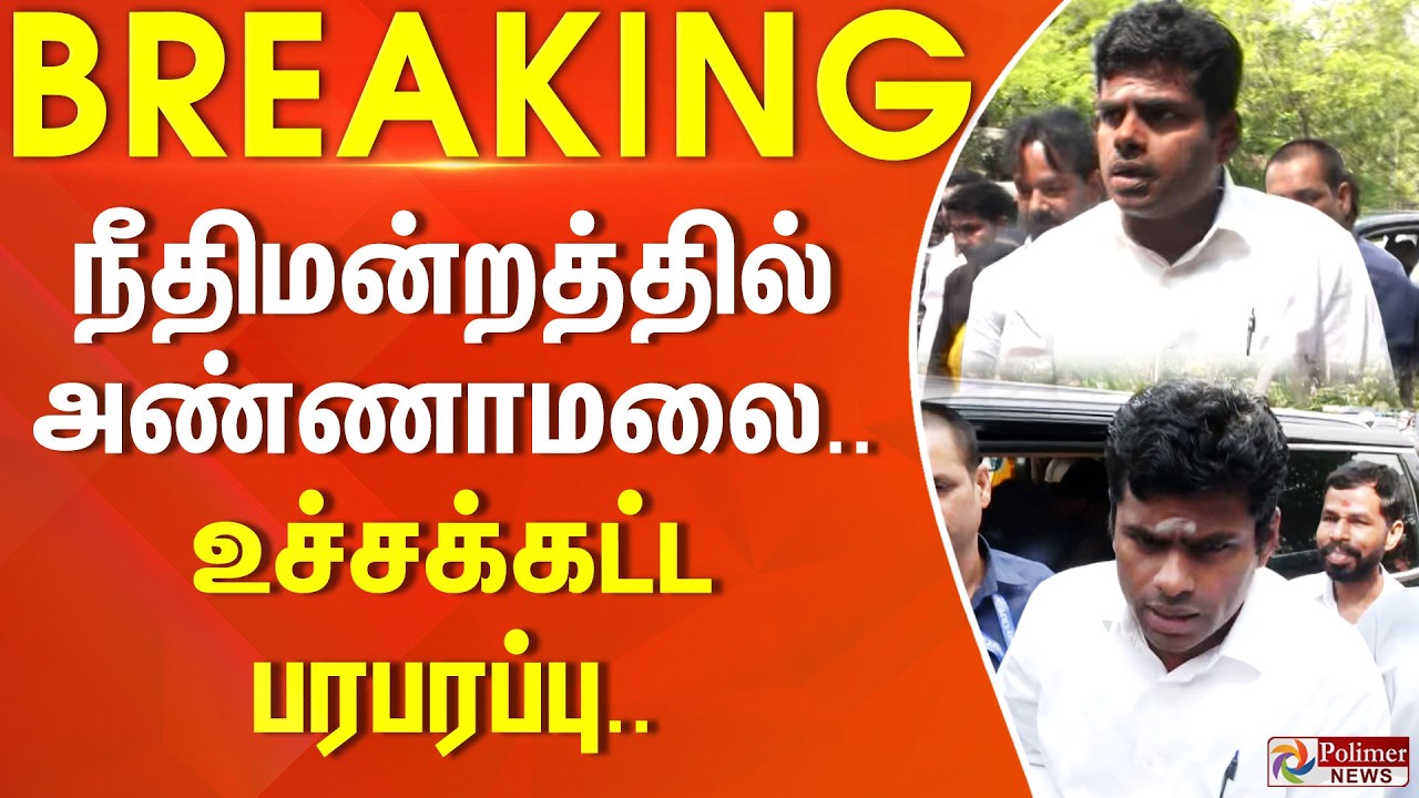 #BREAKING : நீதிமன்றத்தில் அண்ணாமலை.. உச்சக்கட்ட பரபரப்பு..