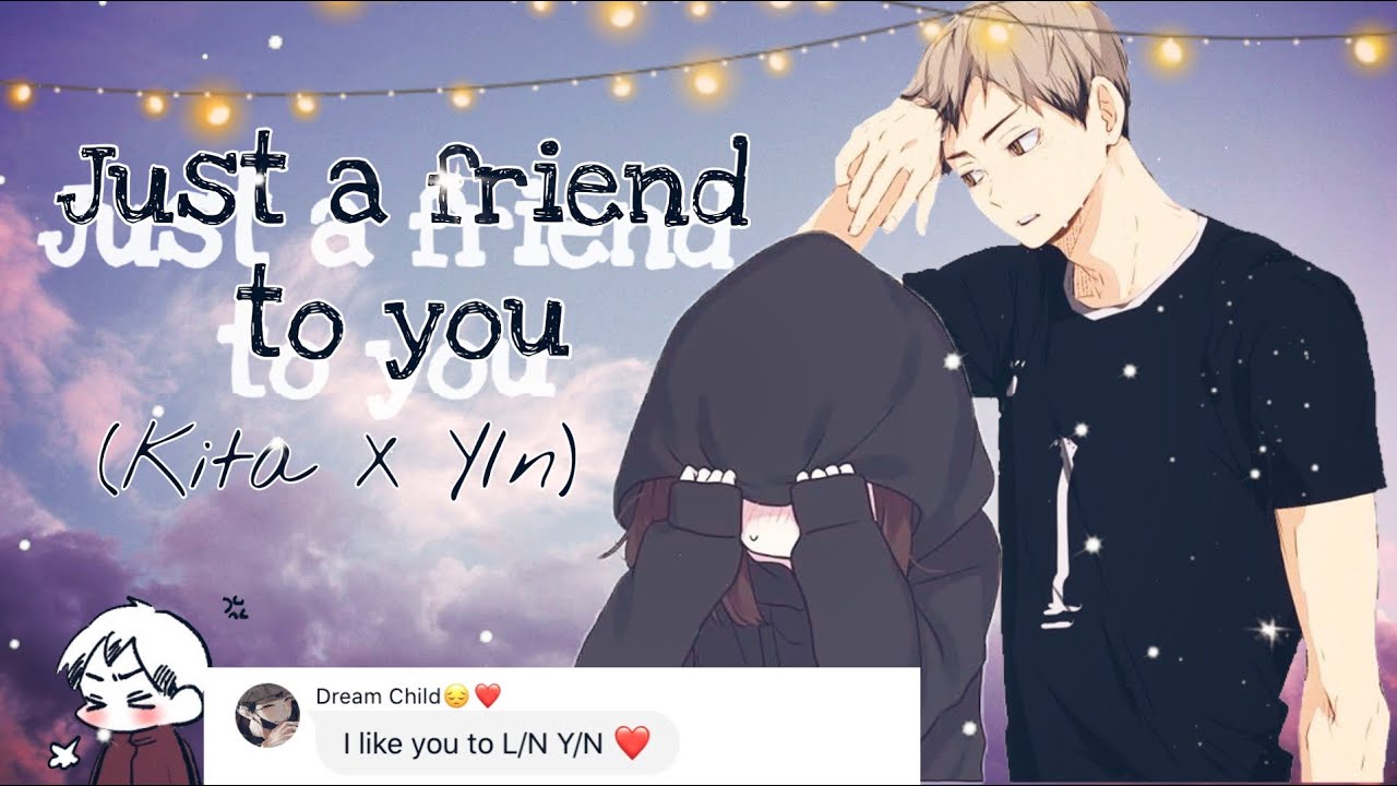 Just a friend to you //Haikyuu text// (Y/n X Kita) (Missspelled)