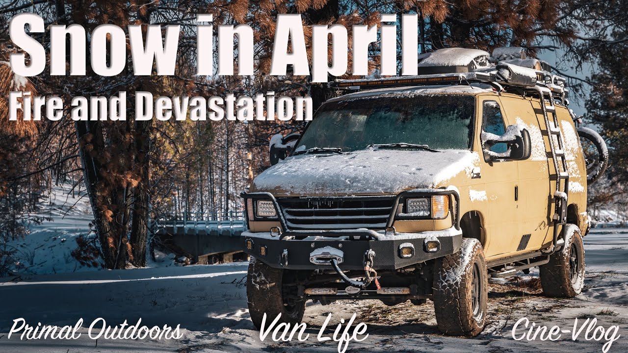 Snow in April - Fire and Devastation - Real Van Life