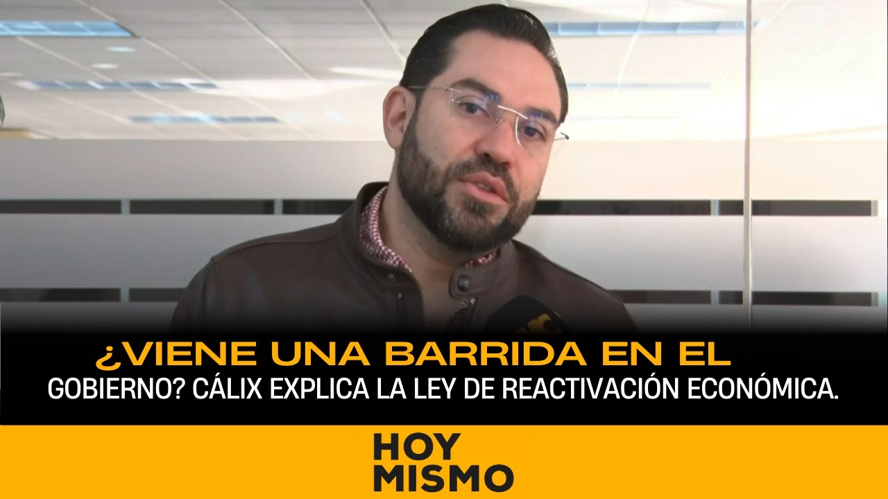 ¿Viene una barrida en el Gobierno? Jorge Cálix explica la Ley de Reactivación Económica.