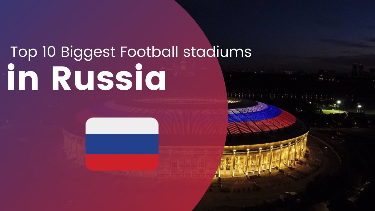 Top 10 Biggest Football Stadiums in Russia