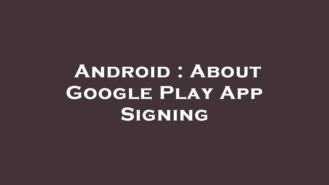 Android : About Google Play App Signing