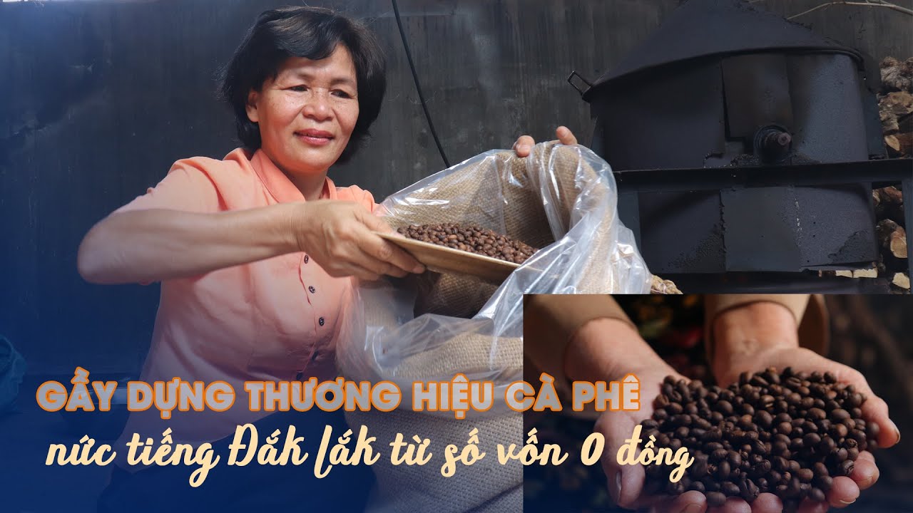 Gầy dựng thương hiệu cà phê rang củi nức tiếng Đắk Lắk từ số vốn 0 đồng