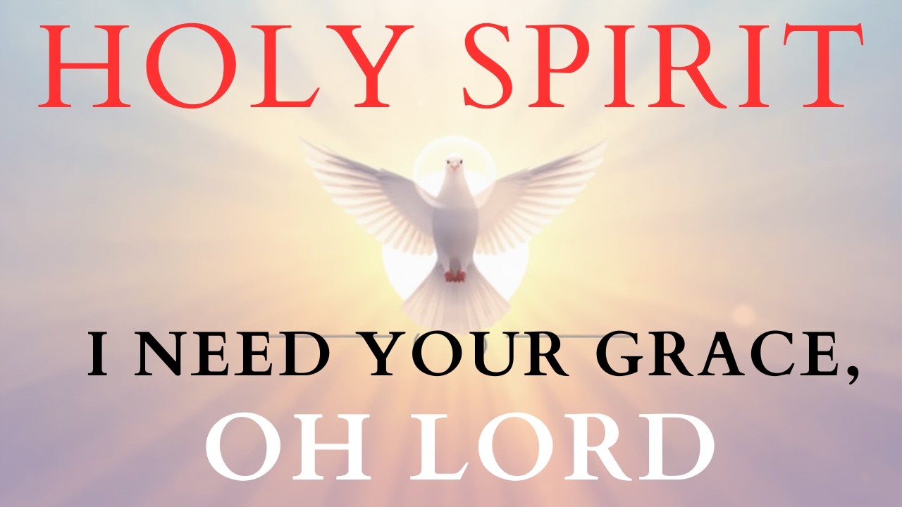 HOLY SPIRIT, I NEED YOUR GRACE, OH LORD