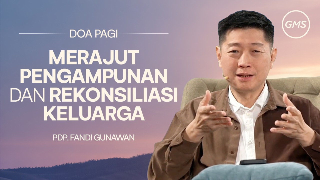 Merajut Pengampunan dan Rekonsiliasi Keluarga - Pdp. Fandi Gunawan I Doa Pagi I GMS Church