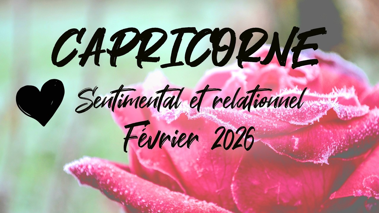 ♑ CAPRICORNE SENTIMENTAL ❤️ - FÉVRIER 2026