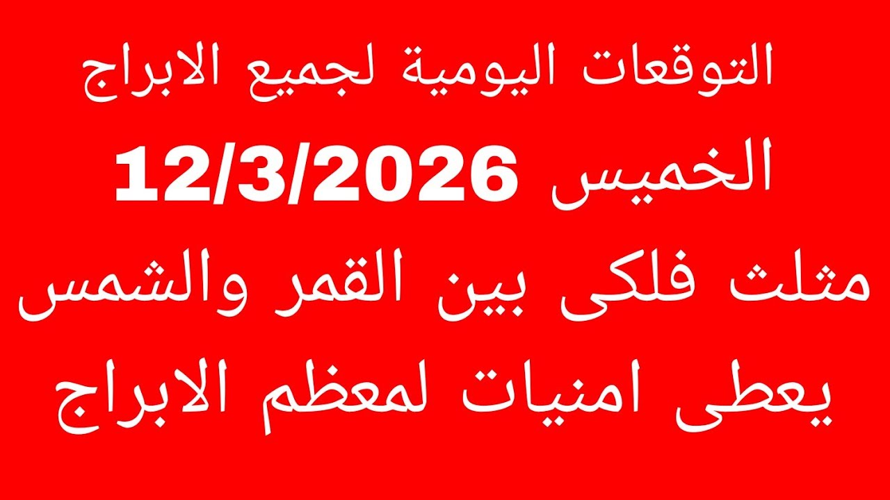 التوقعات اليومية لجميع الابراج//الخميس 12/3/2026// مثلث فلكى بين القمر والشمس يعطى امنيات لمعظم الاب