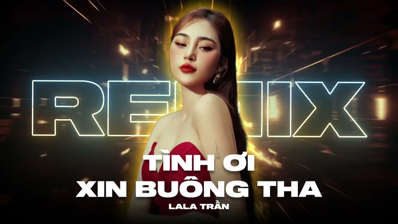 T&Igrave;NH ƠI XIN BU&Ocirc;NG THA (Style Huy PT - Vinahouse Remix) - Lala Trần | Nhạc Hoa Lời Việt ReMix