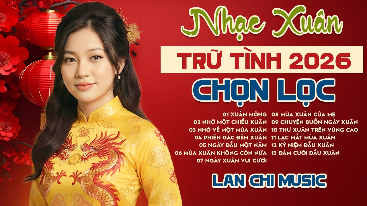Liên Khúc Nhạc Xuân Trữ Tình 2026 - LAN CHI MUSIC - Giai Điệu Xuân Không Thể Bỏ Lỡ