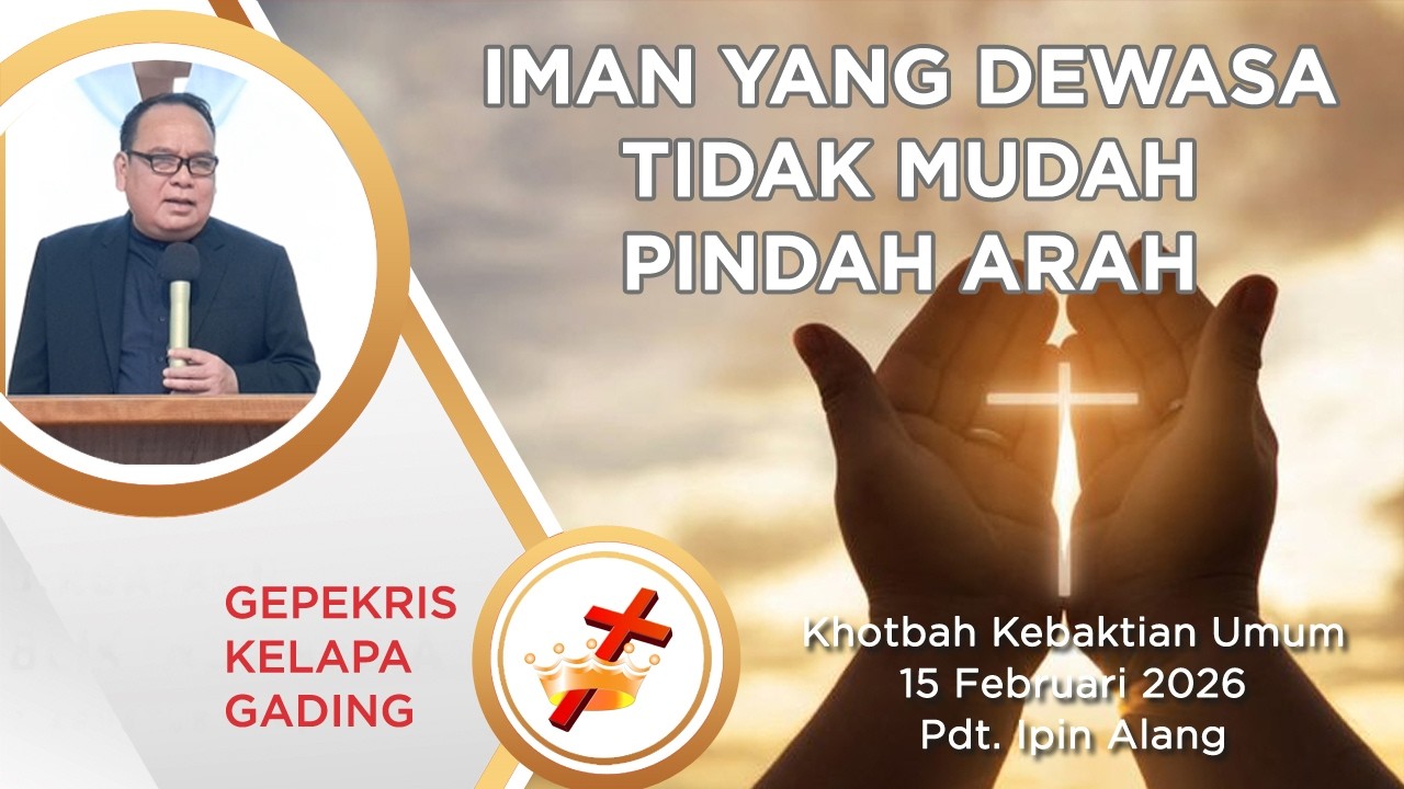 IMAN YANG DEWASA TIDAK MUDAH PINDAH ARAH I Pdt. Ipin Alang I Kebaktian Umum, 15 Februari 2026