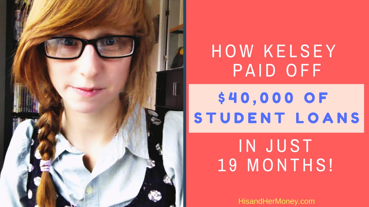 How Kelsey Paid off 40,000 Dollars of Student Loans in 19 Months!