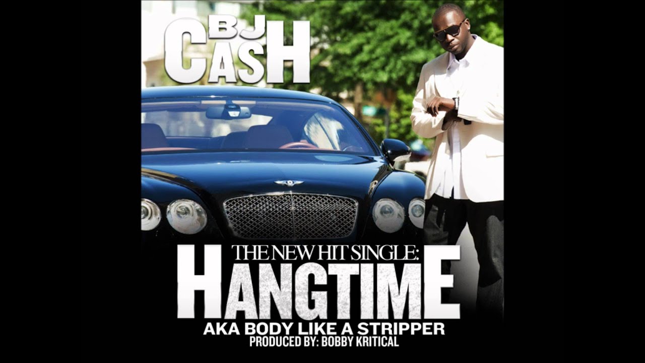 Hangtime (aka body like a stripper) by BJ CASH prod by. Bobby Kritical