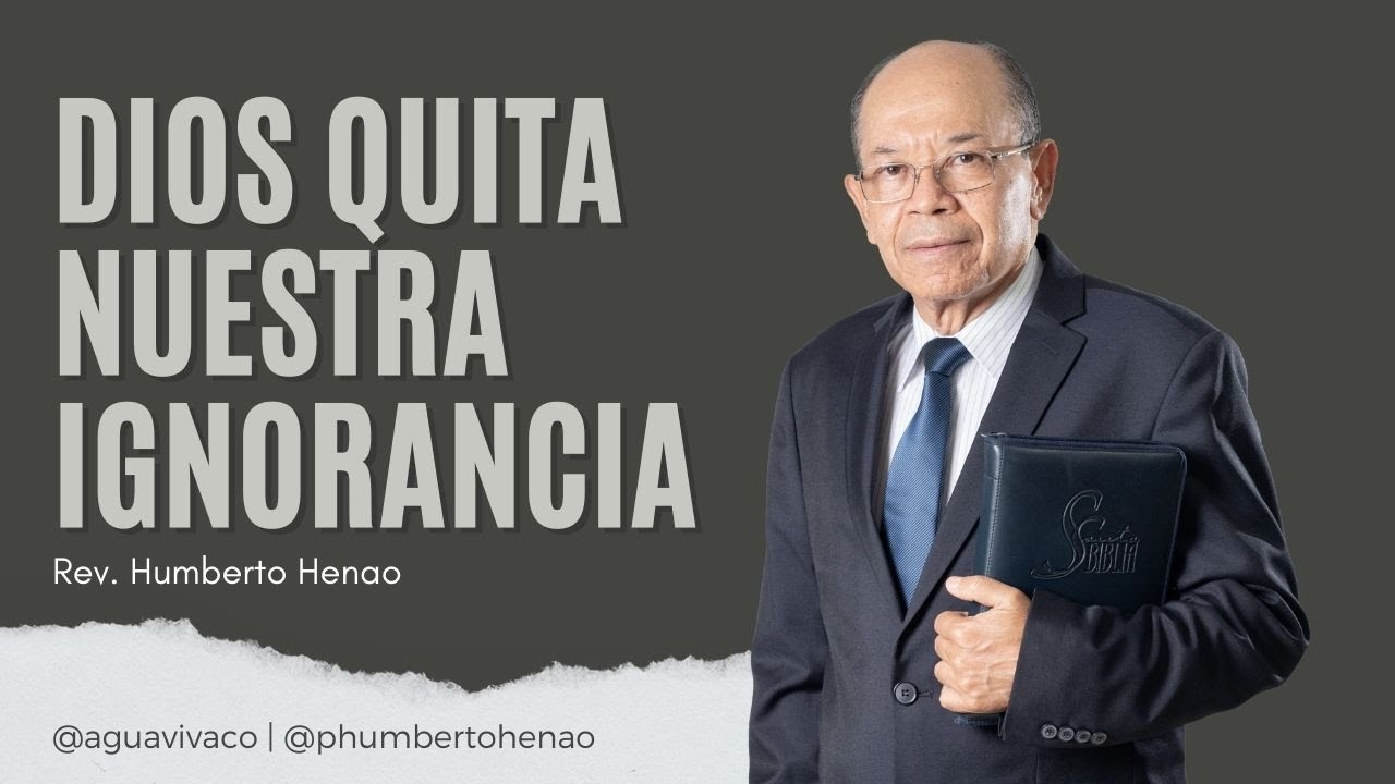 Dios quita nuestra ignorancia  | Rev. Humberto Henao
