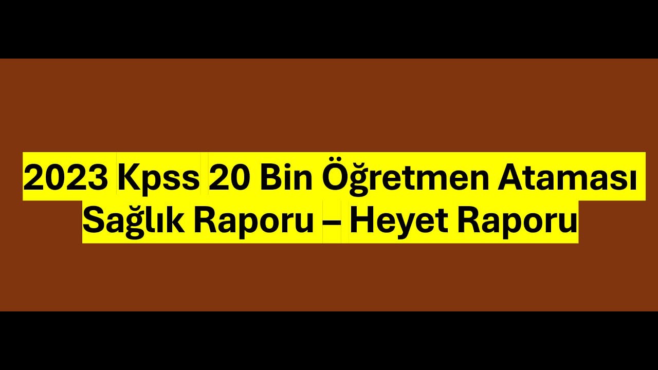 2023 Kpss 20 Bin Öğretmen Ataması Sağlık Raporu – Heyet Raporu
