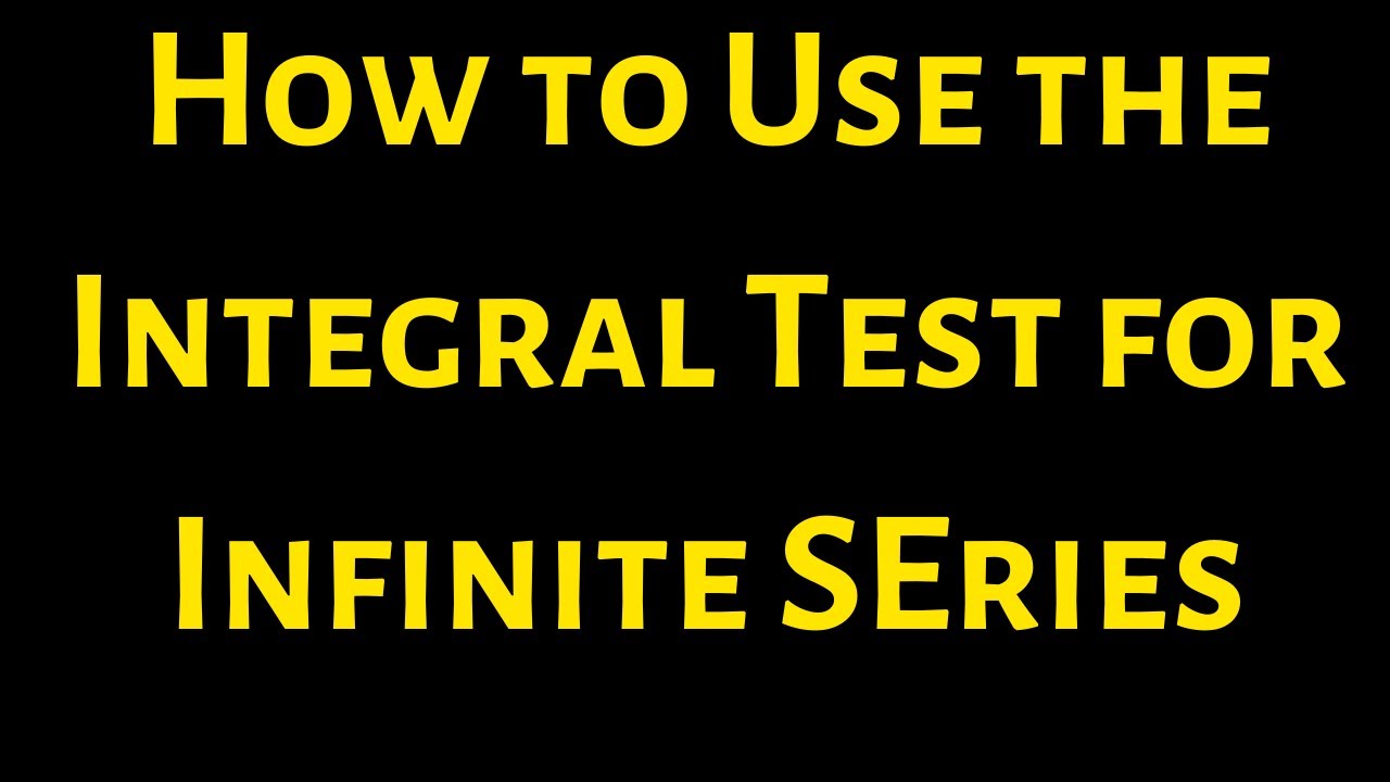 How To Use The Integral Test For Infinite Series