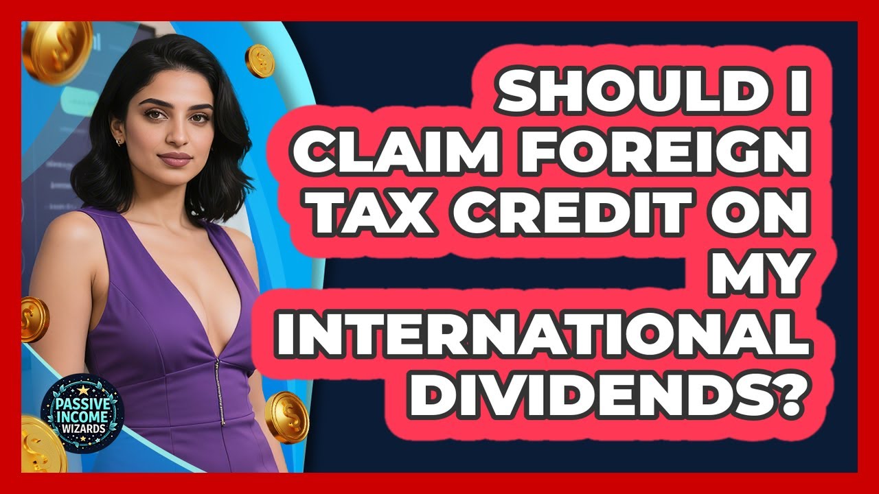 Should I Claim Foreign Tax Credit On My International Dividends? - Passive Income Wizards