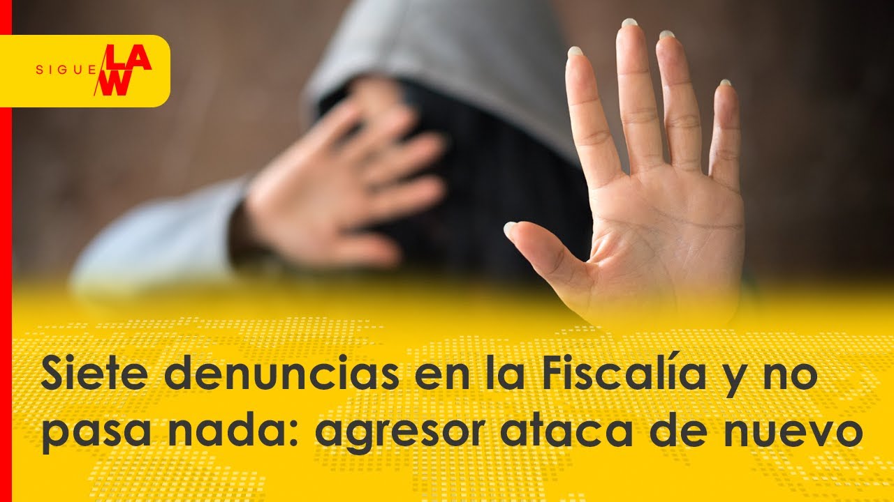 Siete denuncias en la Fiscalía y no pasa nada: agresor ataca de nuevo