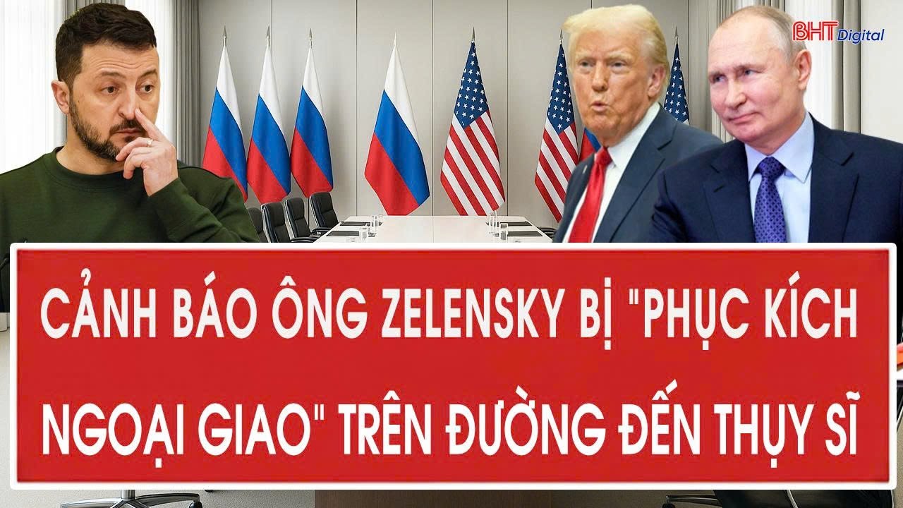 Vấn đề hôm nay 22/1: Cảnh báo nóng ông Zelensky bị “phục kích ngoại giao” trên đường đến Thụy Sĩ
