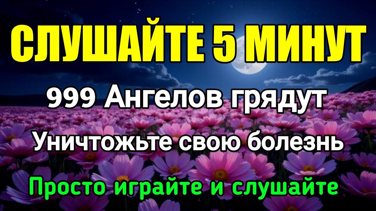 СЛУШАЙТЕ 5 МИНУТ❗️999 АНГЕЛОВ ПРИХОДЯТ, ЧТОБЫ УНИЧТОЖИТЬ ВАШУ БОЛЕЗНЬ