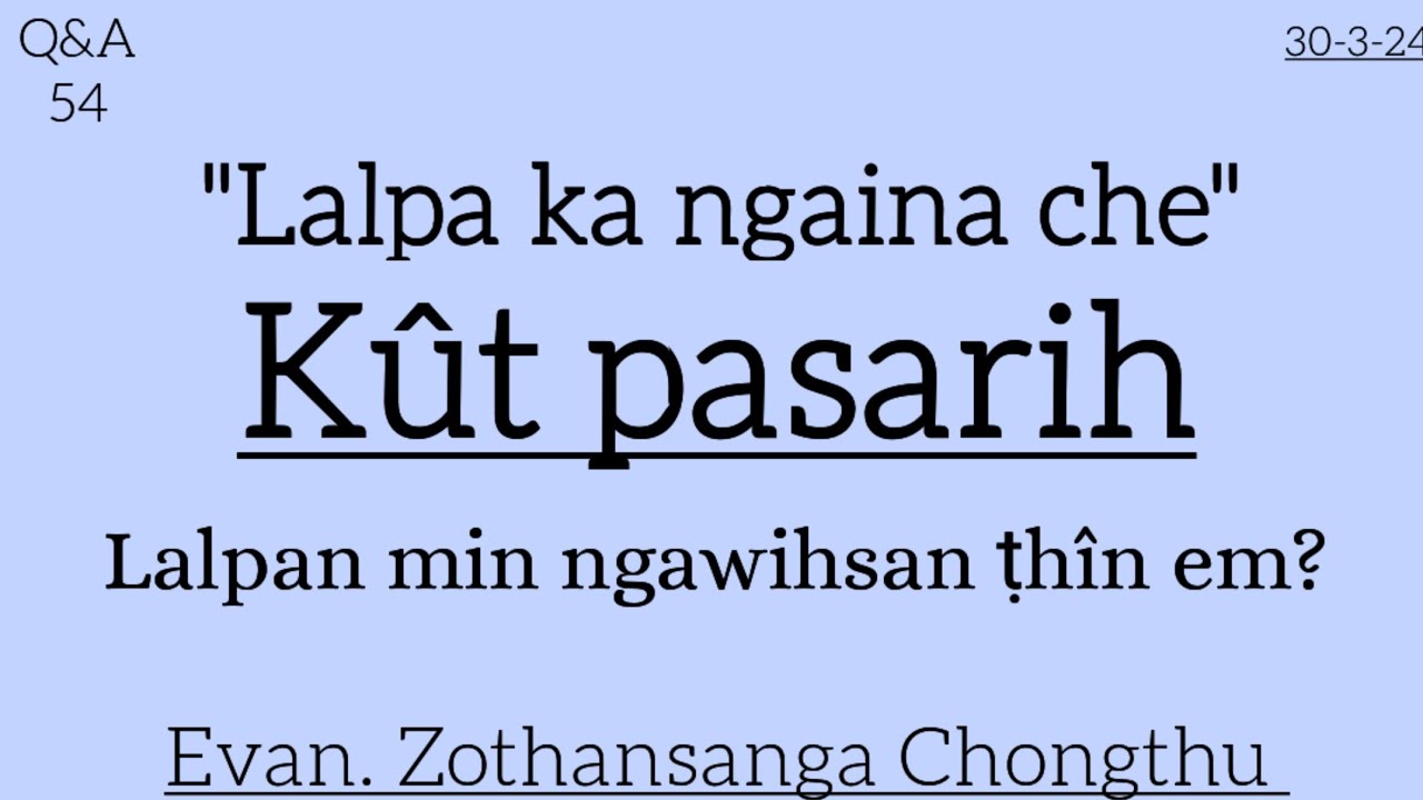 Q&A 54/ 30-3-24/ Kût pasarih / Lalpan min ngawihsan ṭhîn em?/ Evan. Zothansanga Chongthu