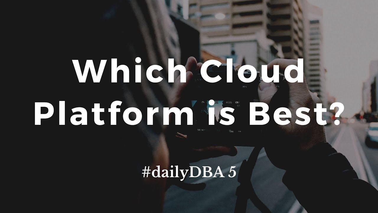 Which Cloud Platform is Best | #dailyDBA 5