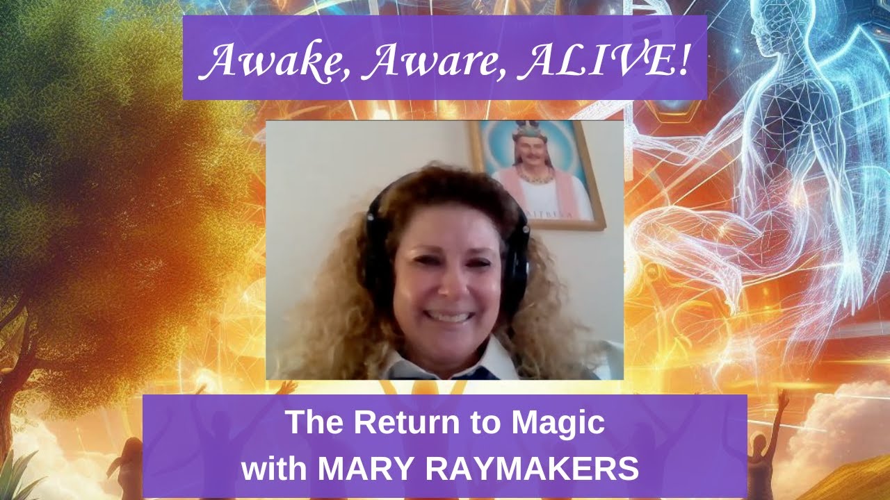 Awake, Aware, ALIVE! (Ep 1) The Return to Magic with Mary Raymakers