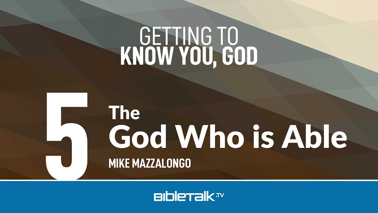 The God Who is Able – Mike Mazzalongo | BibleTalk.tv