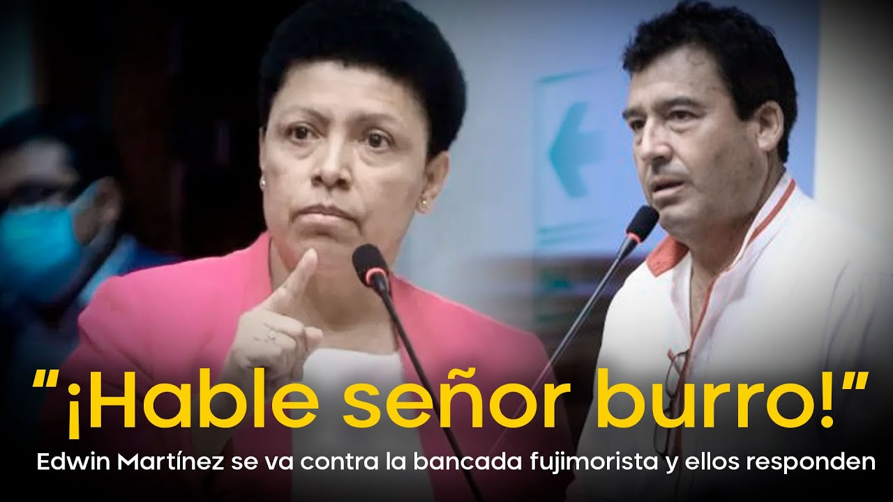 “¡Hable señor burro!”: Edwin Martínez se va contra la bancada fujimorista y ellos responden