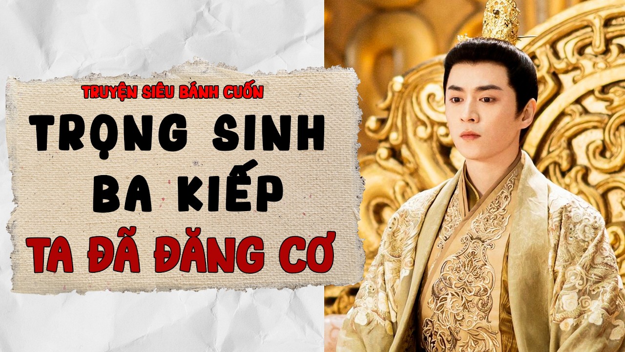 [TRUYỆN AUDIO] SAU KHI TRỌNG SINH BA KIẾP, TA ĐĂNG CƠ (Full) | Truyện Ngôn Tình
