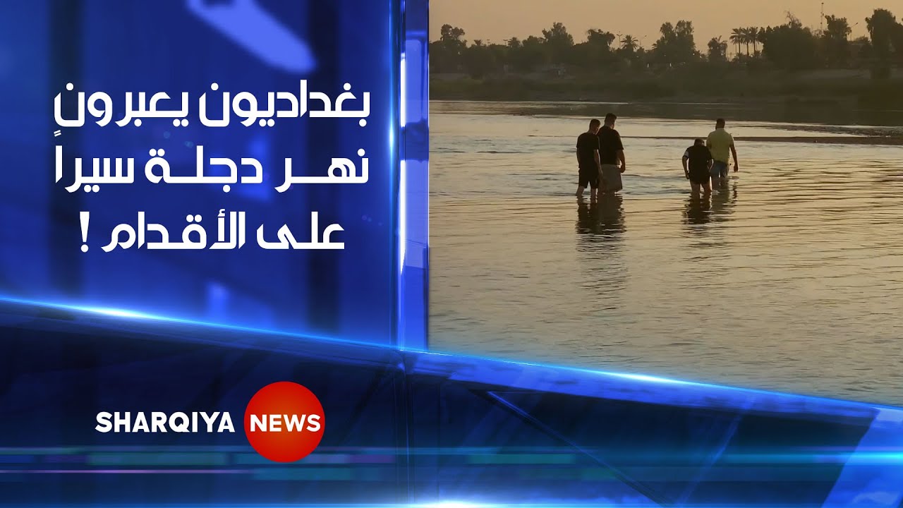 بغداديون يعبرون نهر دجلة مشياً بعد انخفاض مناسيب المياه 3 أمتار | الشرقية