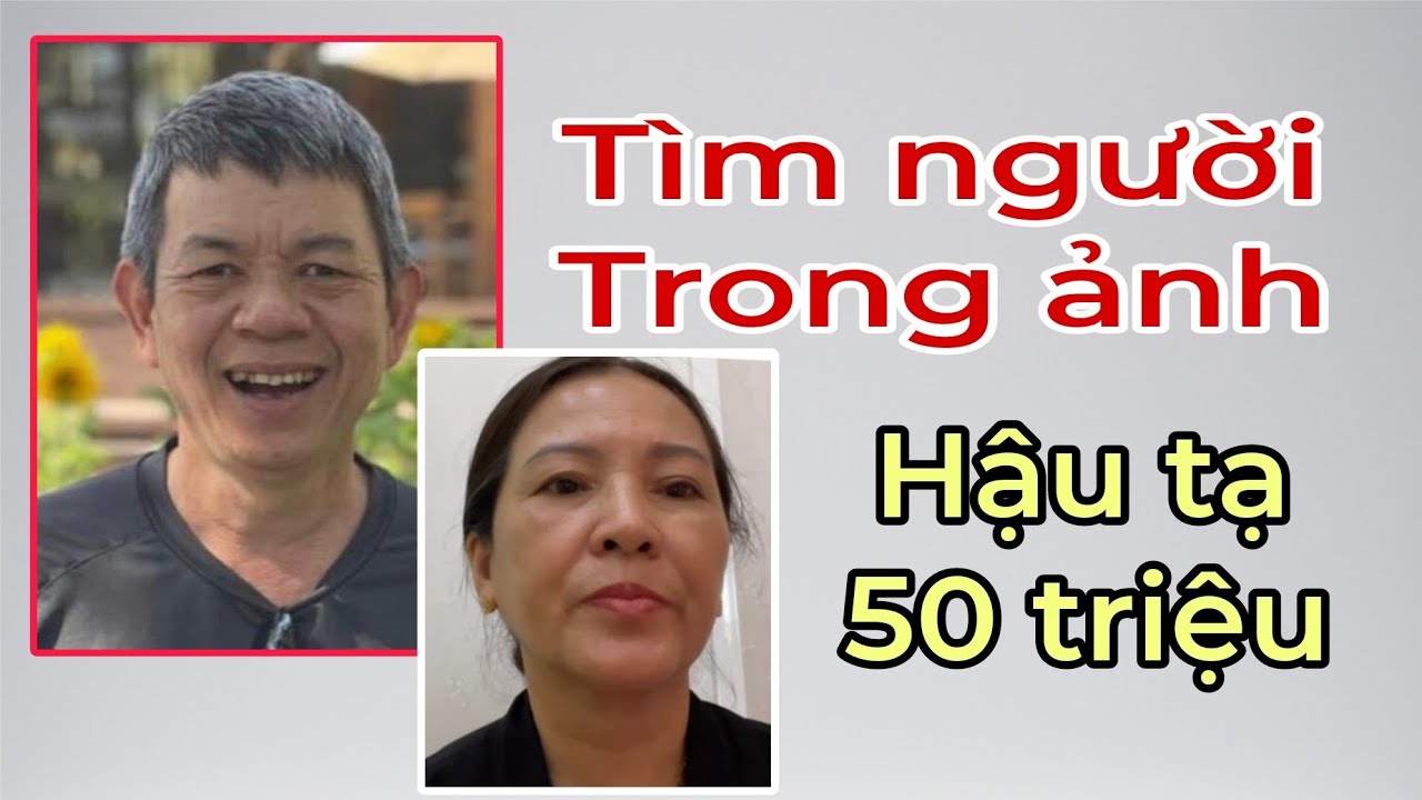 ( 788 ) Mong cộng đồng giúp đỡ 2 trường hợp tha thiết tìm người thân. Hậu tạ 50 triệu.