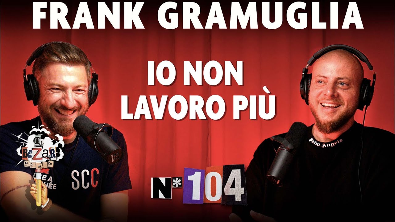 Ep. 104 - Io non lavoro più con Frank Gramuglia