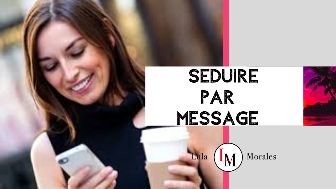 COMMENT DRAGUER UNE FILLE PAR SMS |  lula morales  coaching seduction