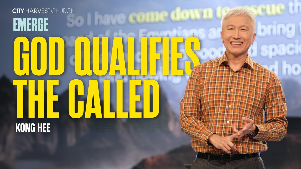 Kong Hee: Emerge–God Qualifies The Called