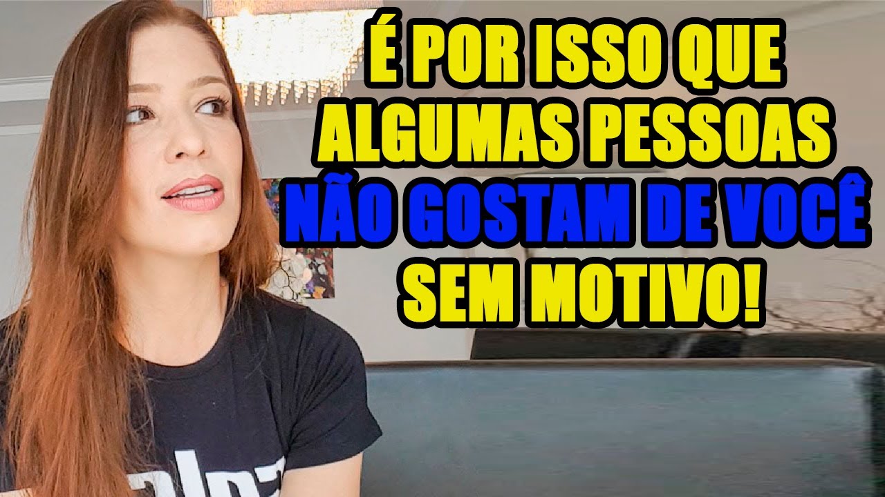 É POR ISSO QUE ALGUMAS PESSOAS NÃO GOSTAM DE VOCÊ SEM MOTIVO!