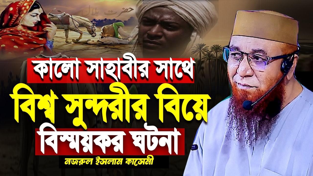 গরিব কালো সাহাবীর সাথে বিশ্ব সুন্দরীর বিয়ের বিস্ময়কর ঘটনা মুফতি নজরুল ইসলাম কাসেমী nazrul islam kase