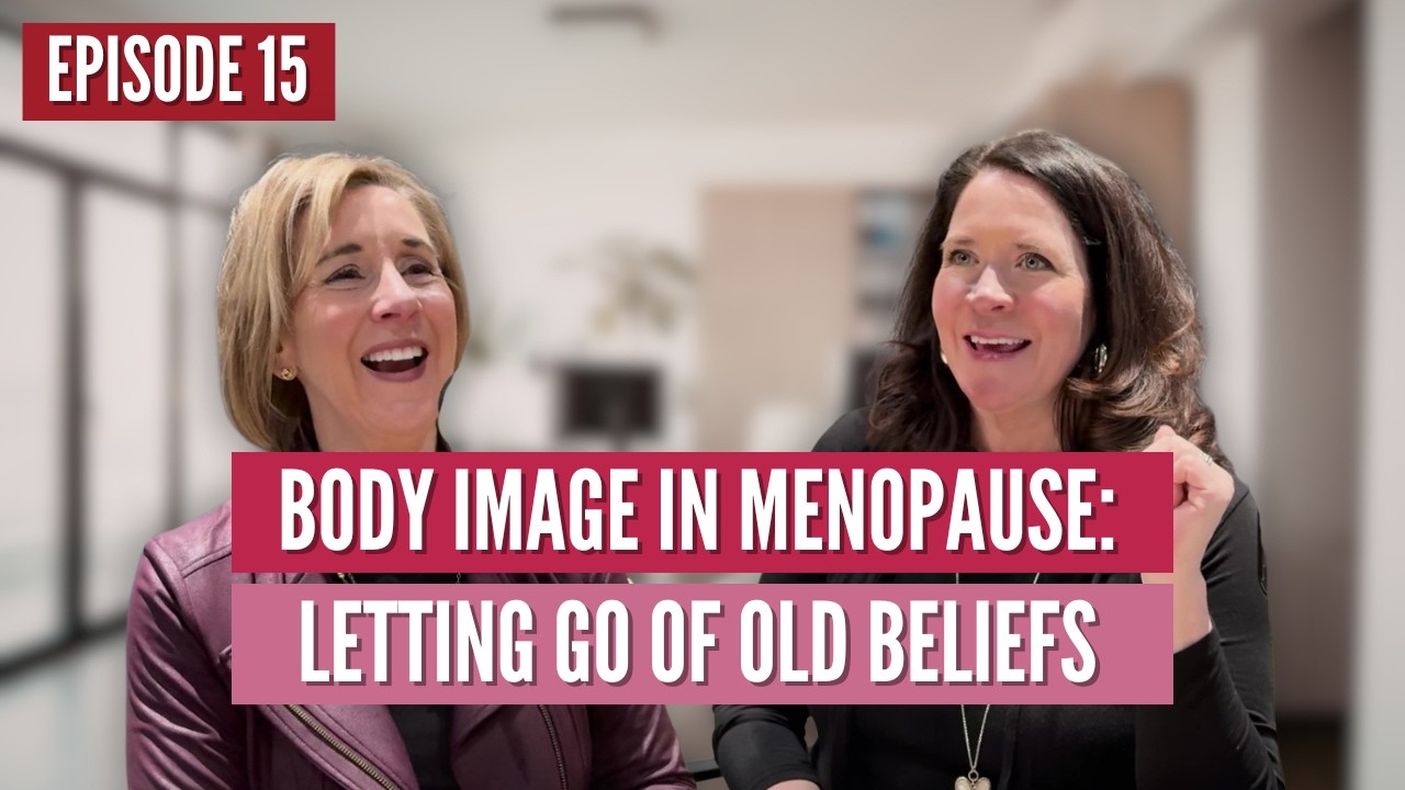 Body Image in Menopause: Letting Go of Old Beliefs