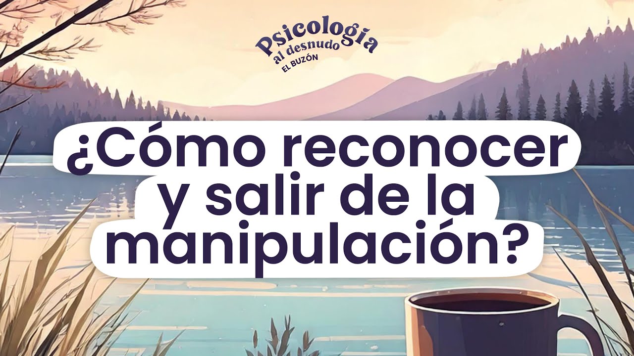¿Cómo reconocer y salir de la manipulación? | Buzón #6 de Psicología al Desnudo
