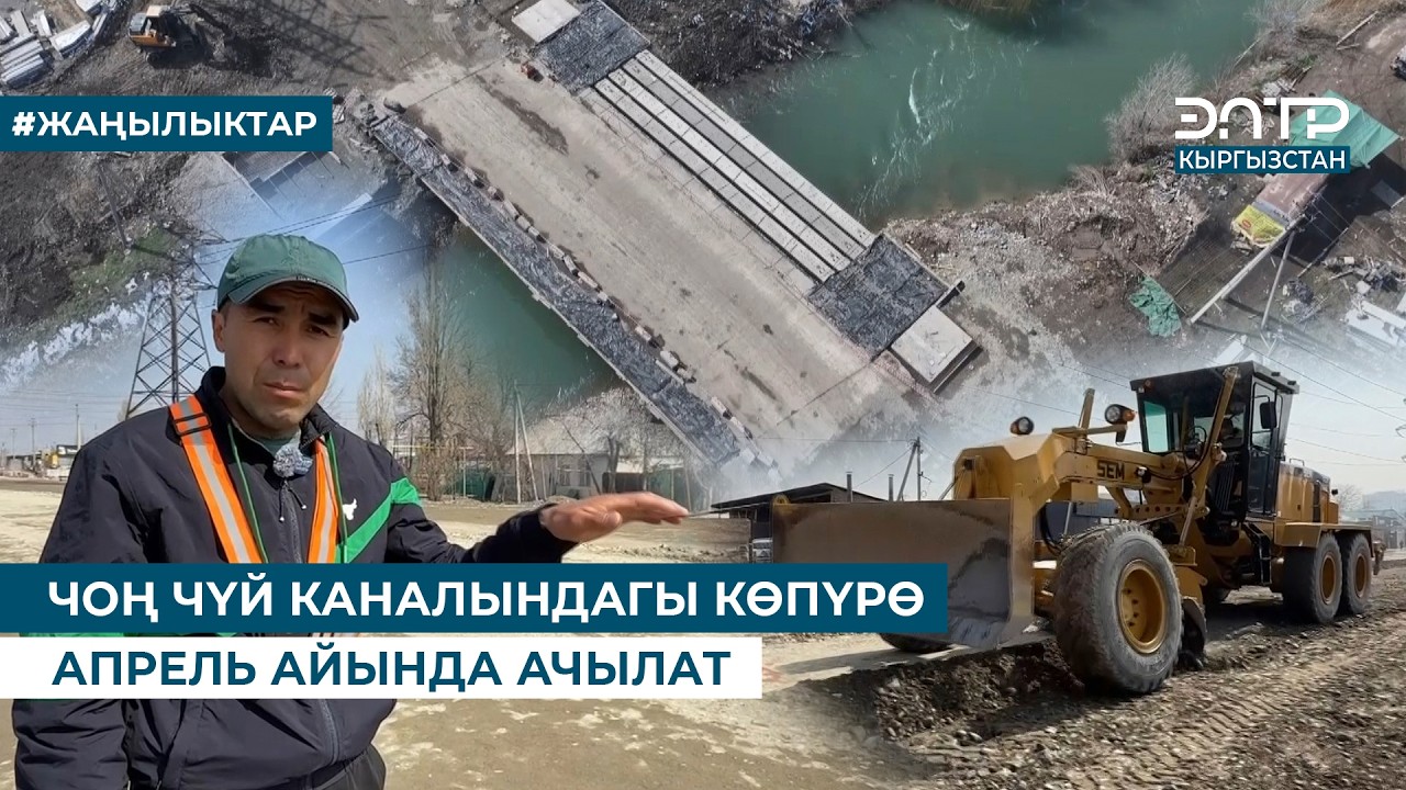 ЧОҢ ЧҮЙ КАНАЛЫНДАГЫ КӨПҮРӨ АПРЕЛЬ АЙЫНДА АЧЫЛАТ