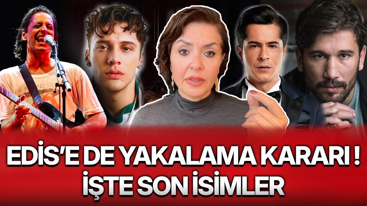 EDİS’E DE YAKALAMA KARARI ! İŞTE SON İSİMLER