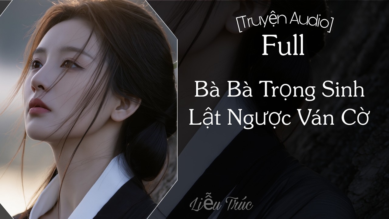 [Truyện Audio] Bà Bà Trọng Sinh Lật Ngược Ván Cờ - Full