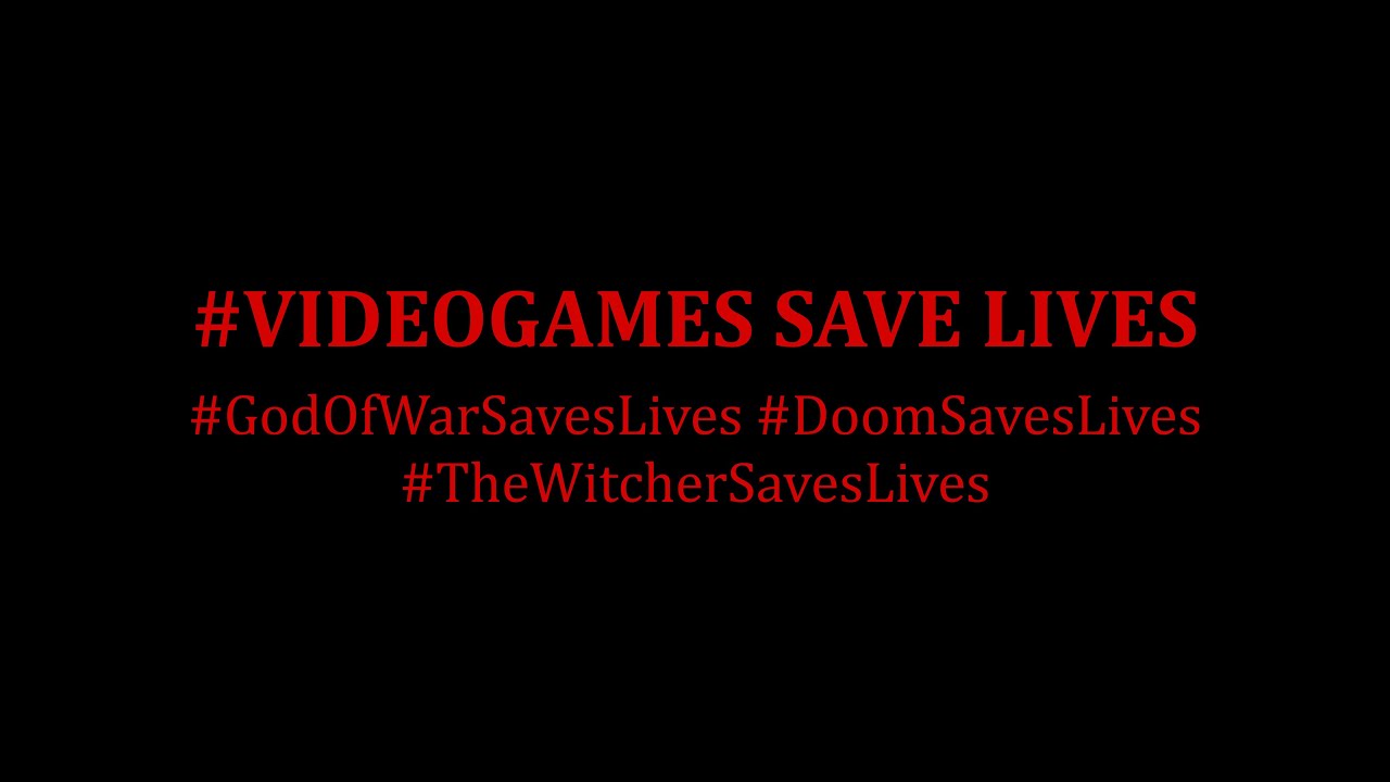 #VideoGamesSaveLives #GodofWar Saves Lives. #DOOM Saves Lives #TheWitcher Saves Lives