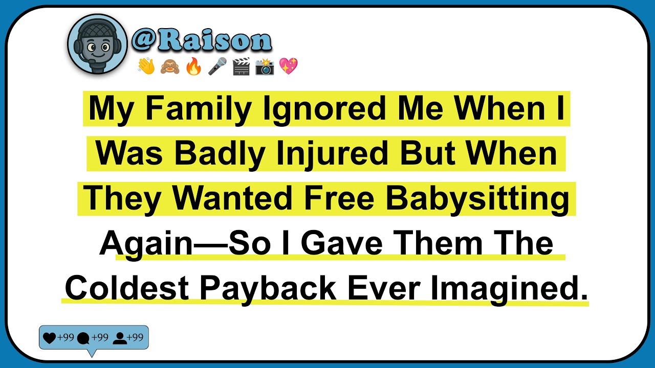 My Family Ignored Me When I Was Badly Injured But When They Wanted Free Babysitting Again—So I Gave