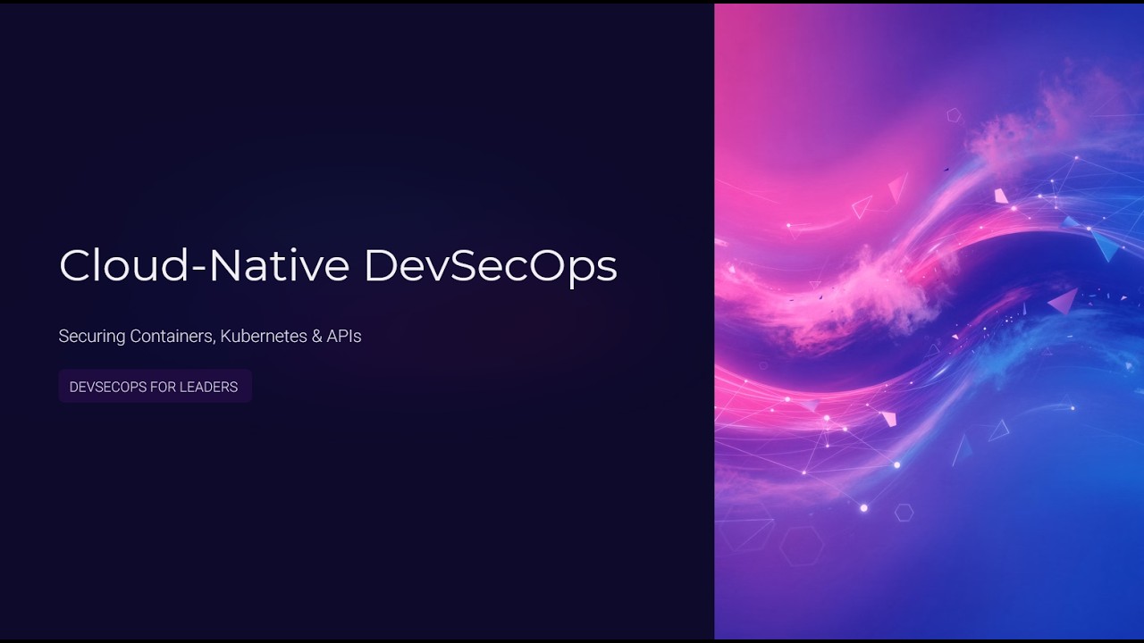 Cloud Native DevSecOps: Securing Containers, Kubernetes & APIs (08 of 15)