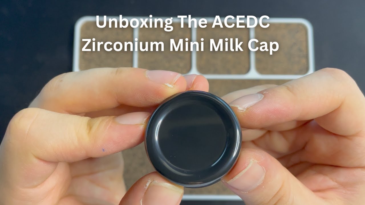 Unboxing The ACEDC Zirconium Mini Milk Cap | Daily Dose Of Fidgets |