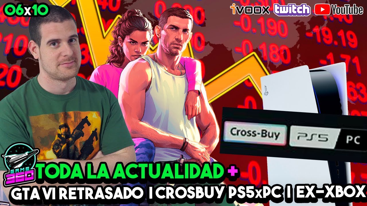 GAME360 06x10 - GTA VI Retrasado &iquest;Por qu&eacute;? | PS5 x PC se viene CROSSBUY? | XBOX y su publi EXBOXER