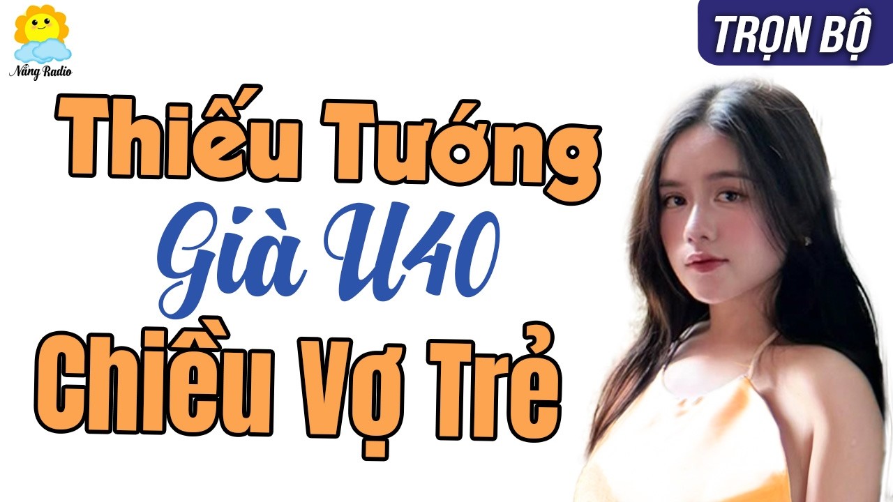 TRỌN BỘ| Chú thiếu tướng già lạnh lùng nuông chiều vợ trẻ xinh đẹp. Chuyện tình trâu già gặm cỏ non