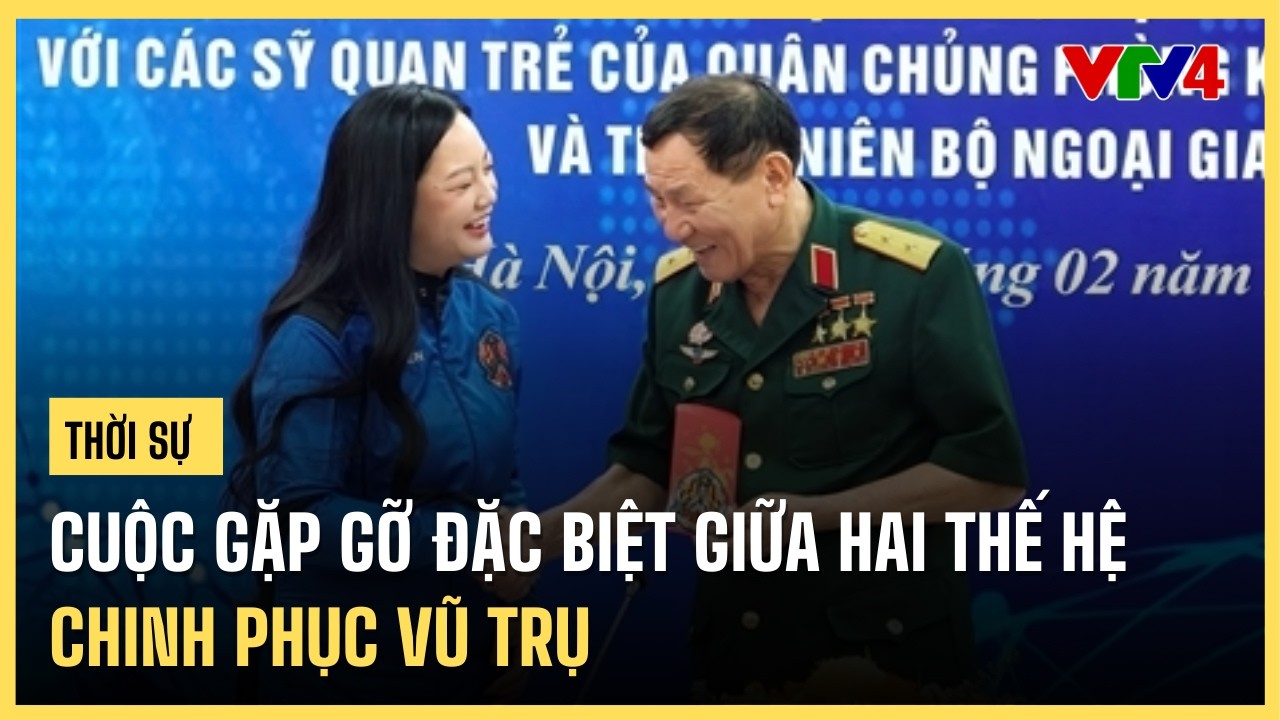 Cuộc gặp gỡ đặc biệt giữa hai thế hệ chinh phục vũ trụ | VTV4