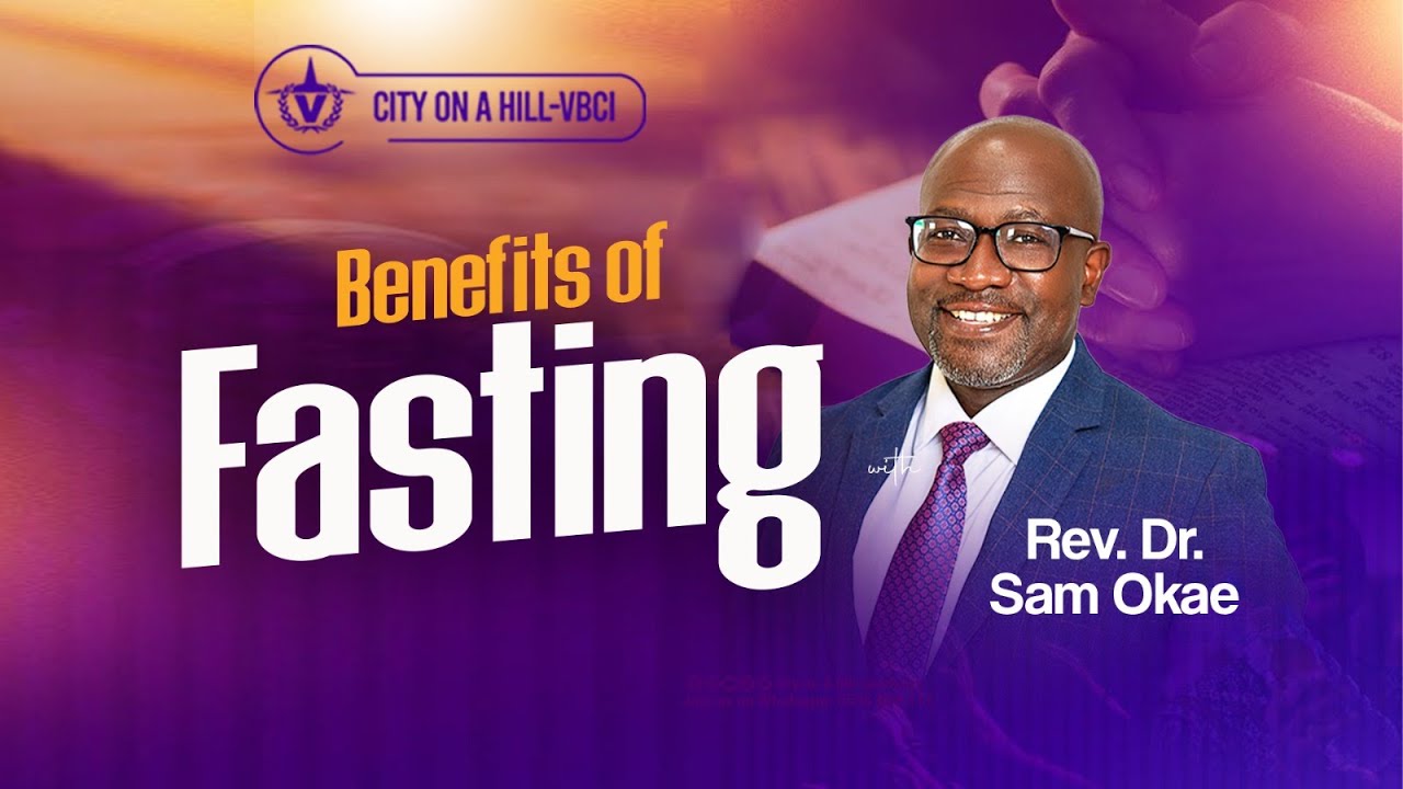 Benefits of Fasting || Rev Dr. Samuel Okae || City on a Hill